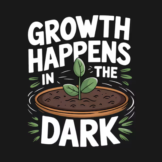 Growth Happens In The Dark